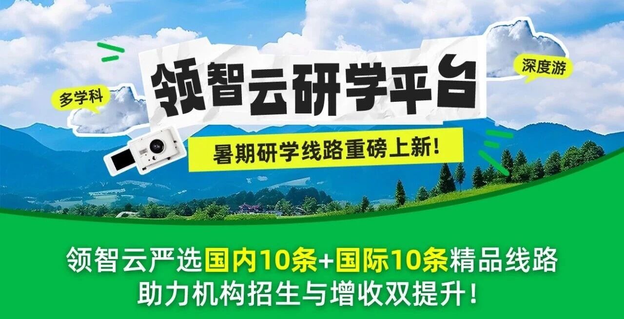 暑期研学重磅上新！领智云严选国内10条+国际10条精品线路，助力机构口碑与营收双提升！